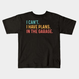 I Can't I Have Plans In The Garage Fathers Gift Car Mechanic Kids T-Shirt